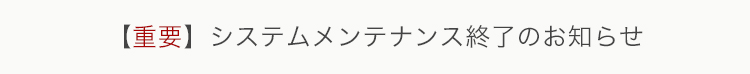 【重要】システムメンテナンス終了のお知らせ